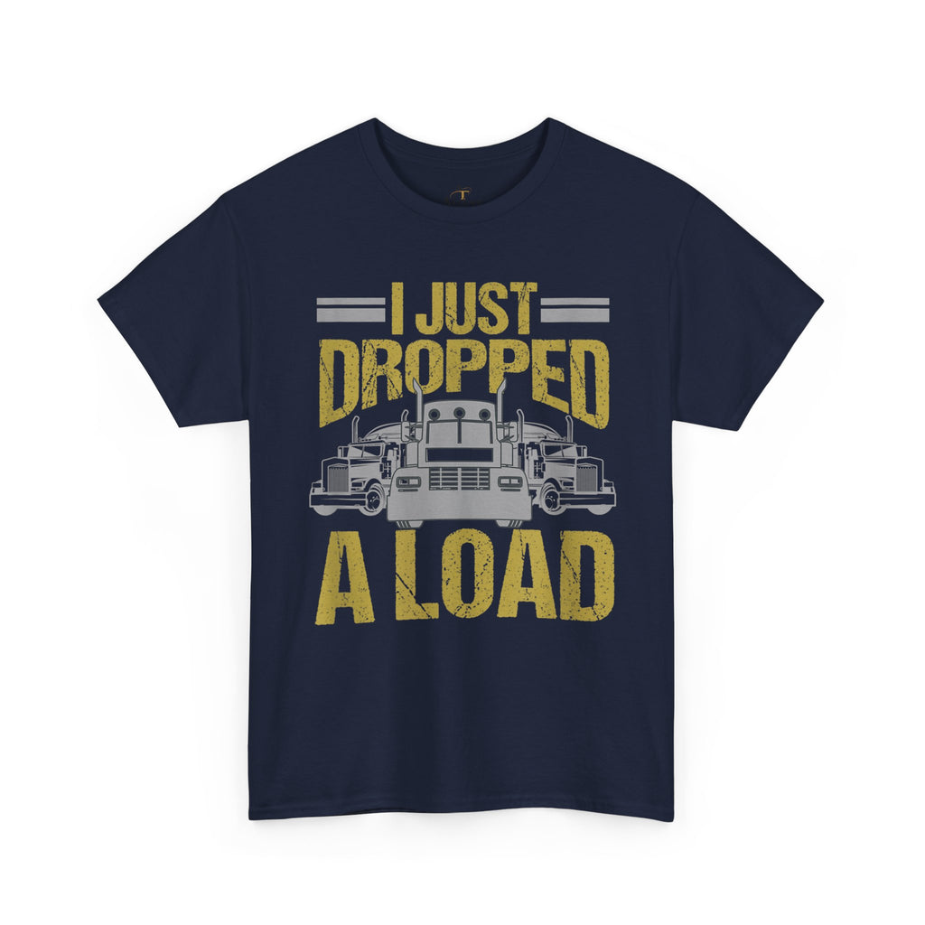Unisex Heavy Cotton Tee   “I Just Dropped A Load” Funny Truck Driver T-Shirt