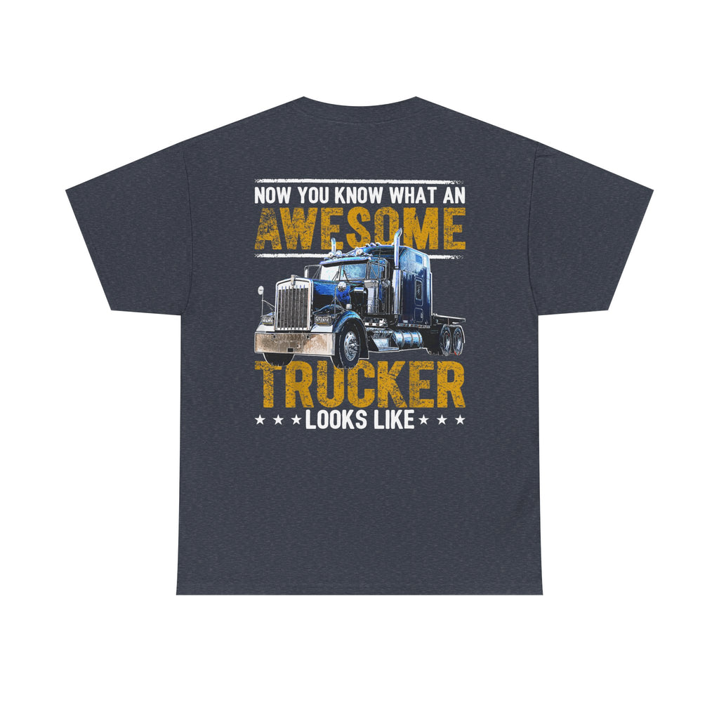 Unisex Heavy Cotton Tee “Now You Know What an Awesome Trucker Looks Like” Funny Truck Driver T-Shirt