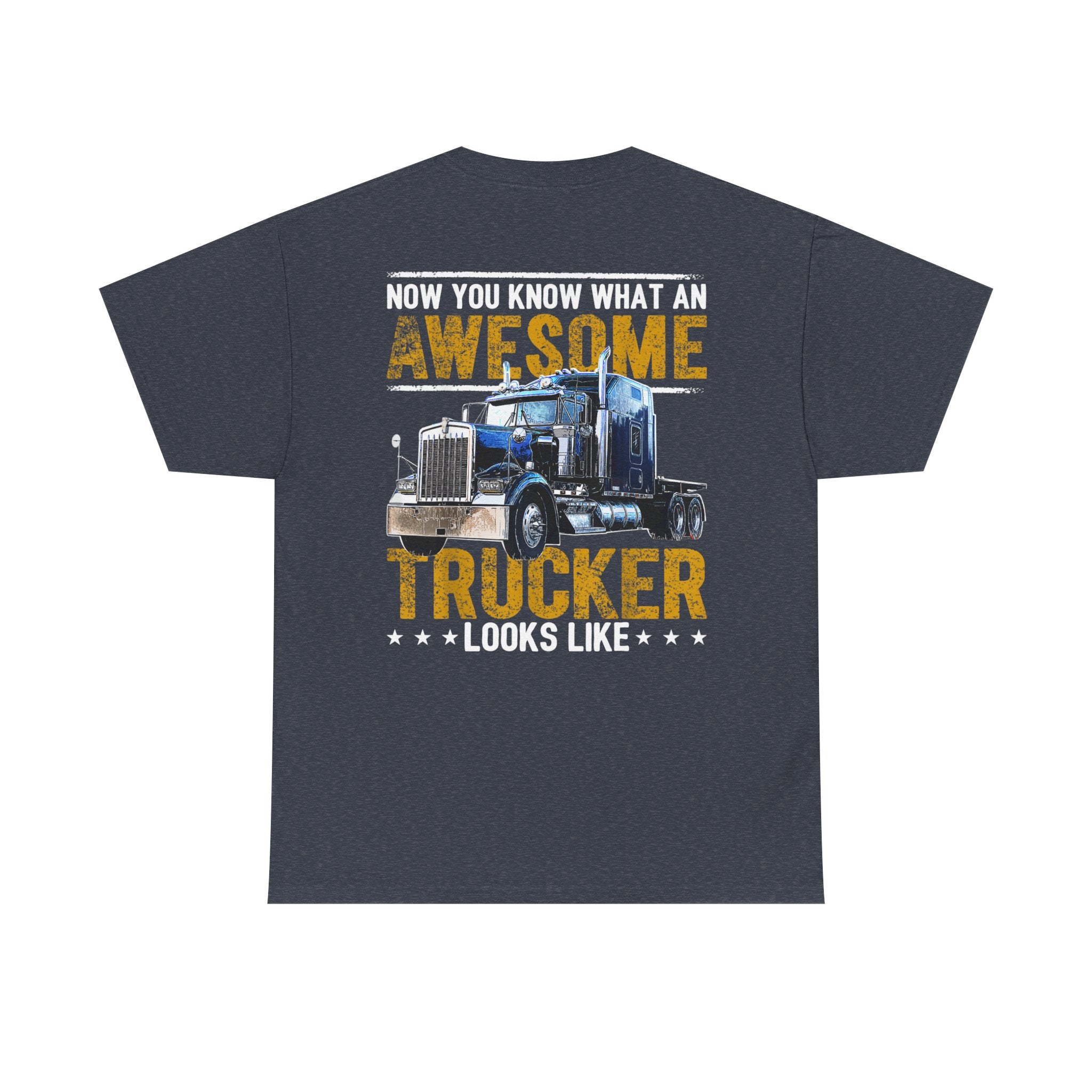 Unisex Heavy Cotton Tee “Now You Know What an Awesome Trucker Looks Like” Funny Truck Driver T-Shirt