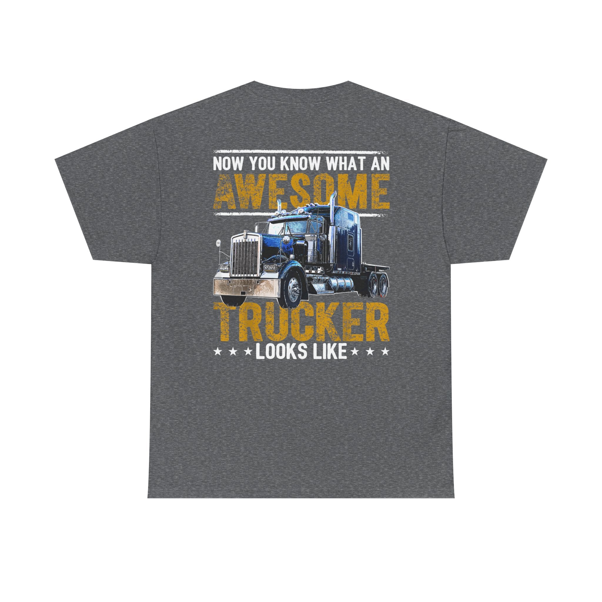 Unisex Heavy Cotton Tee “Now You Know What an Awesome Trucker Looks Like” Funny Truck Driver T-Shirt