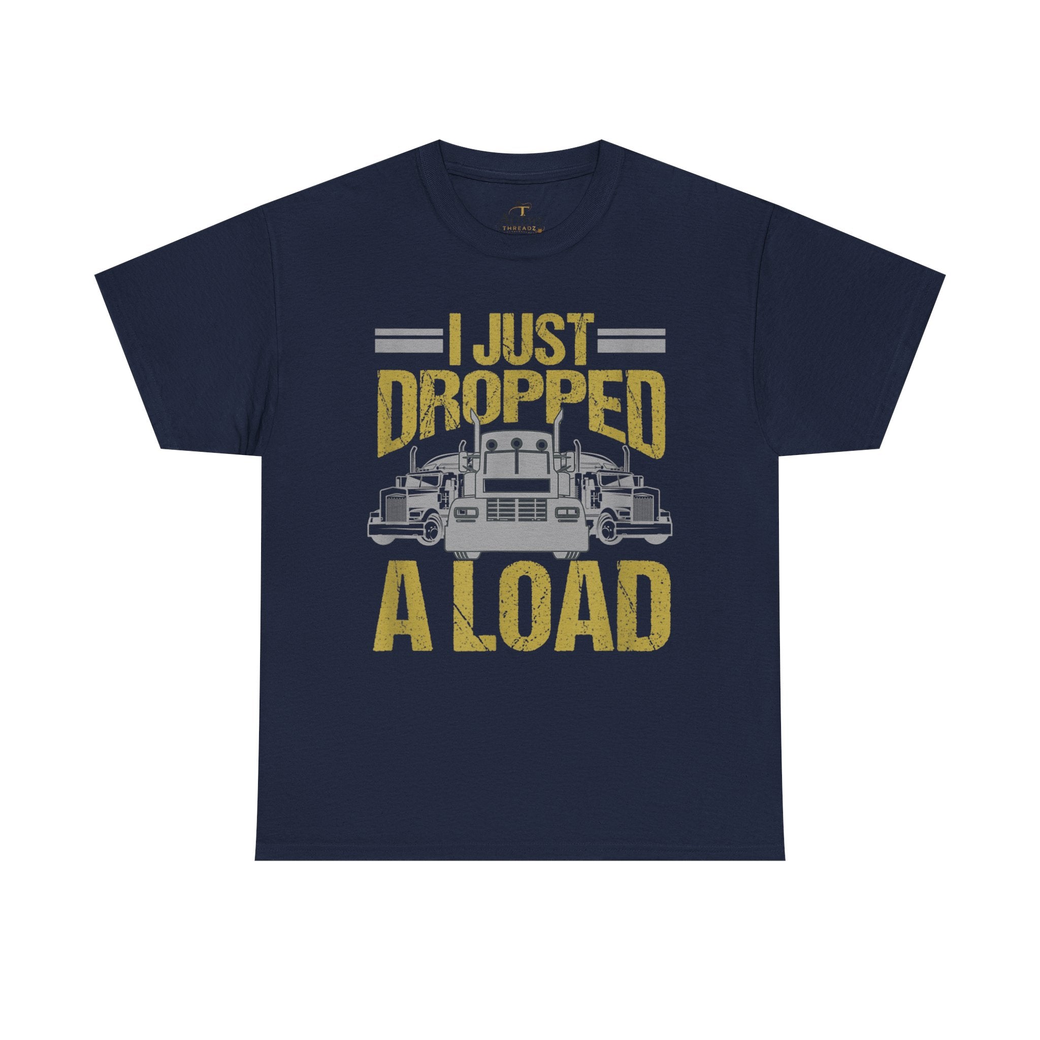 Unisex Heavy Cotton Tee   “I Just Dropped A Load” Funny Truck Driver T-Shirt