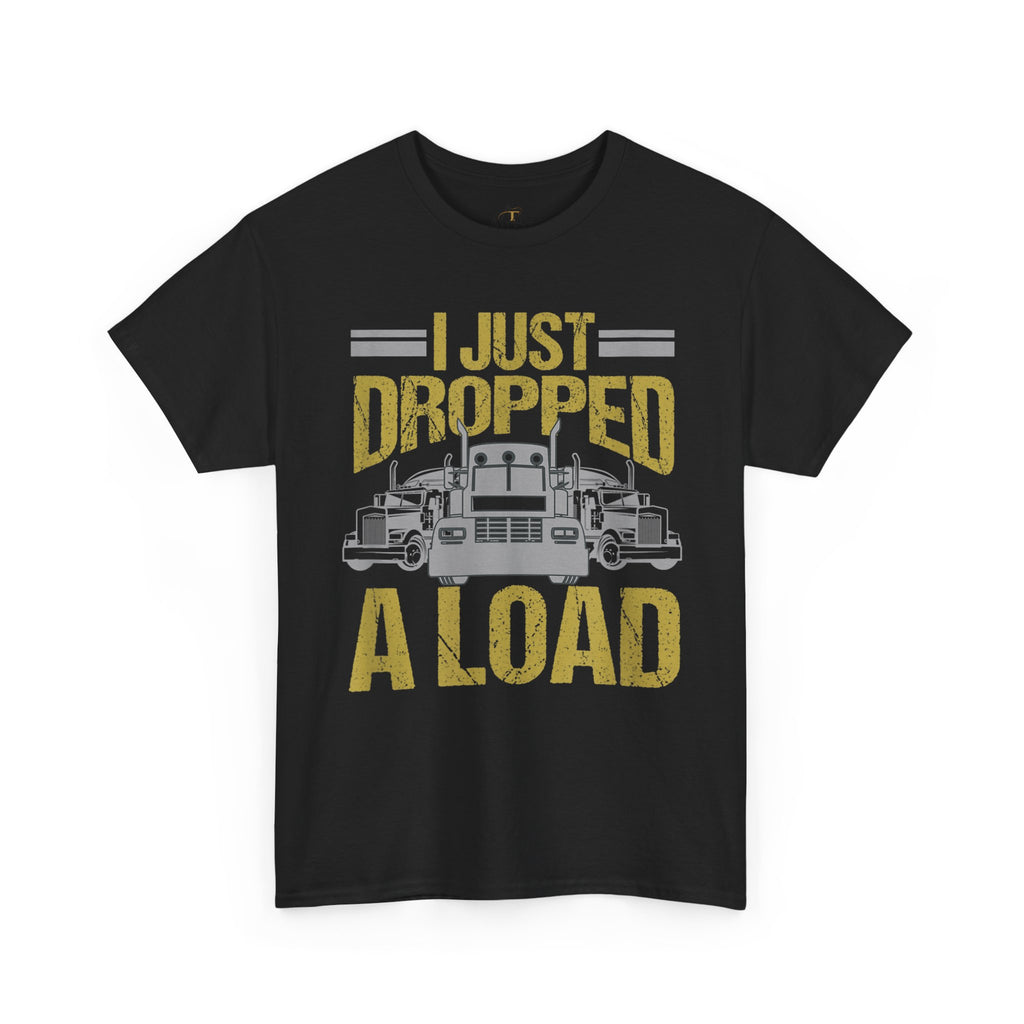Unisex Heavy Cotton Tee   “I Just Dropped A Load” Funny Truck Driver T-Shirt