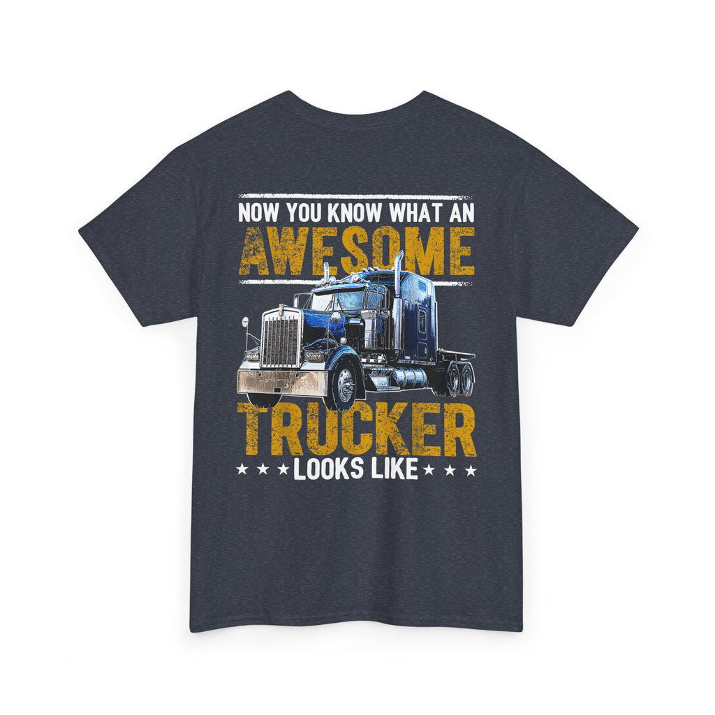 Unisex Heavy Cotton Tee “Now You Know What an Awesome Trucker Looks Like” Funny Truck Driver T-Shirt