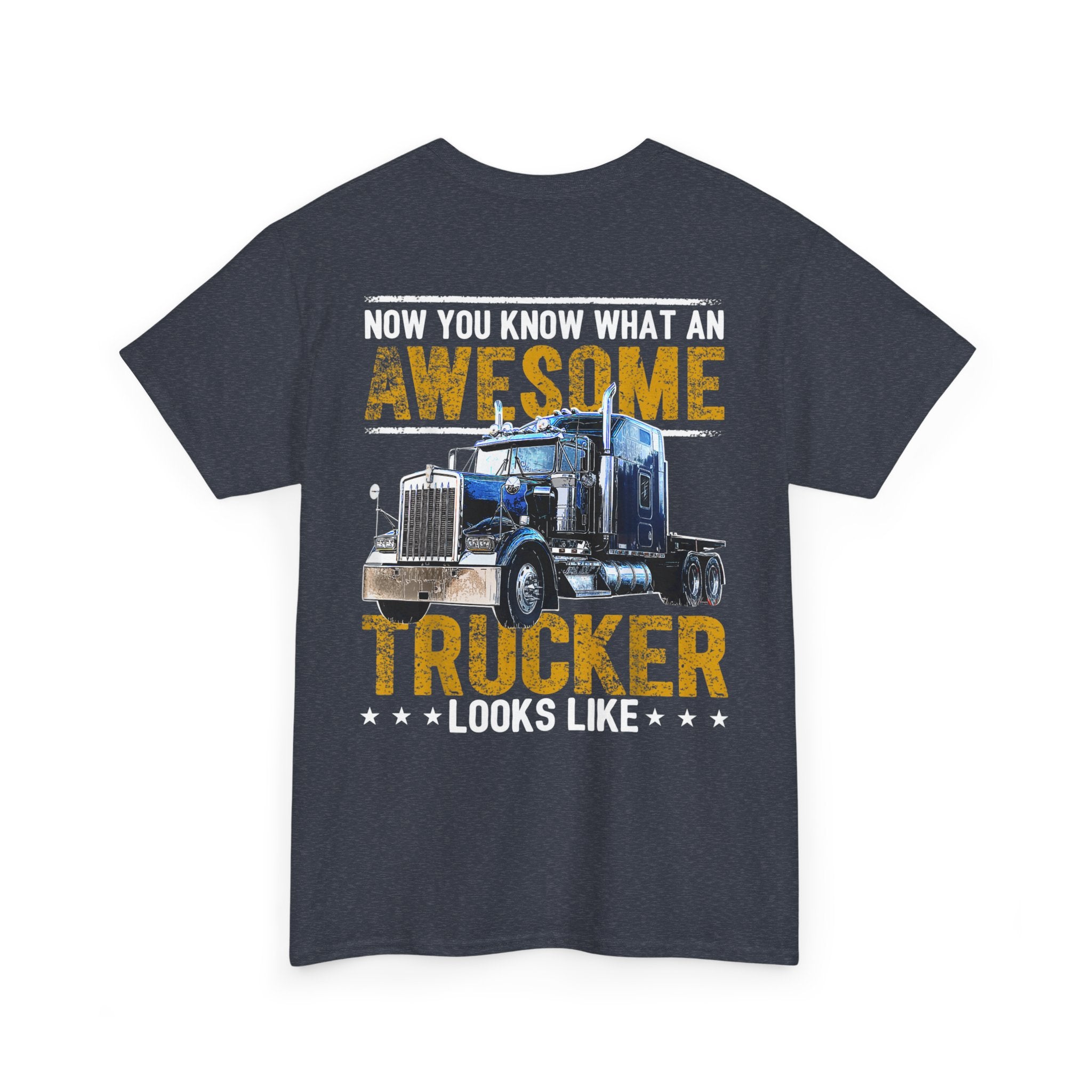 Unisex Heavy Cotton Tee “Now You Know What an Awesome Trucker Looks Like” Funny Truck Driver T-Shirt