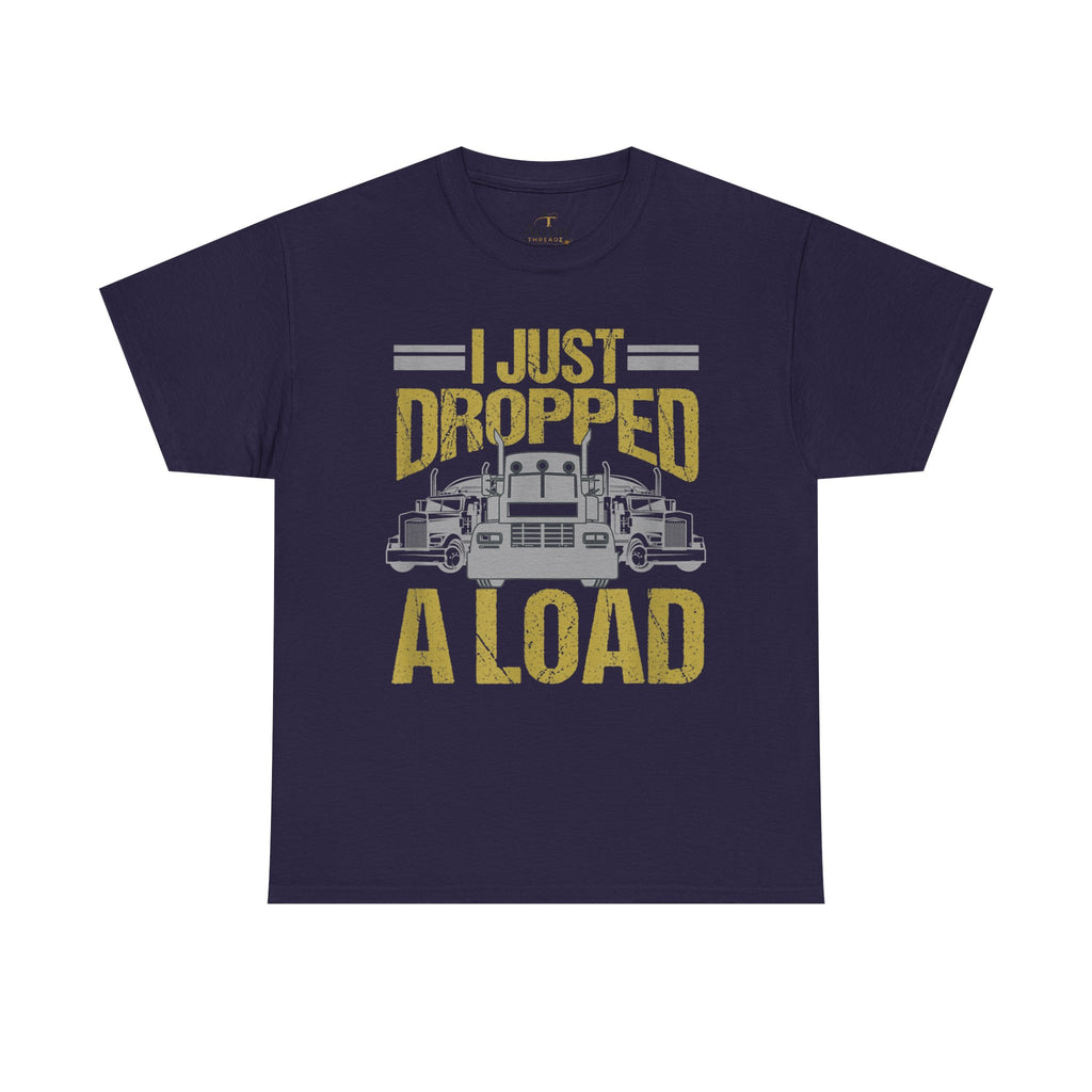 Unisex Heavy Cotton Tee   “I Just Dropped A Load” Funny Truck Driver T-Shirt