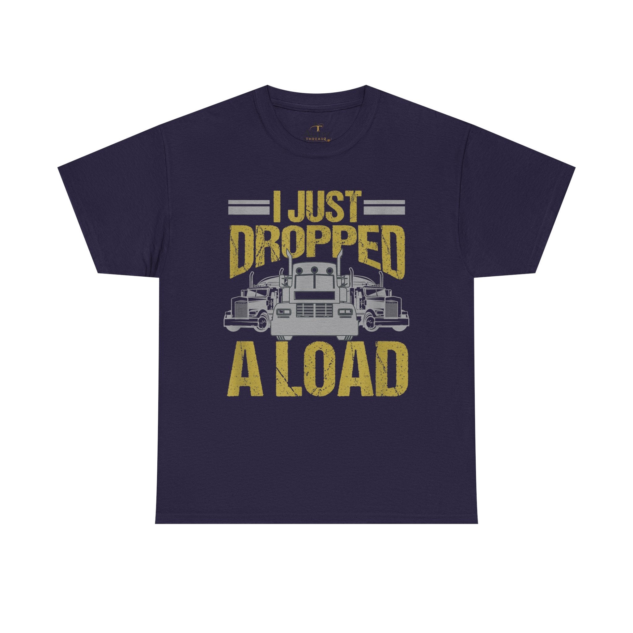 Unisex Heavy Cotton Tee   “I Just Dropped A Load” Funny Truck Driver T-Shirt