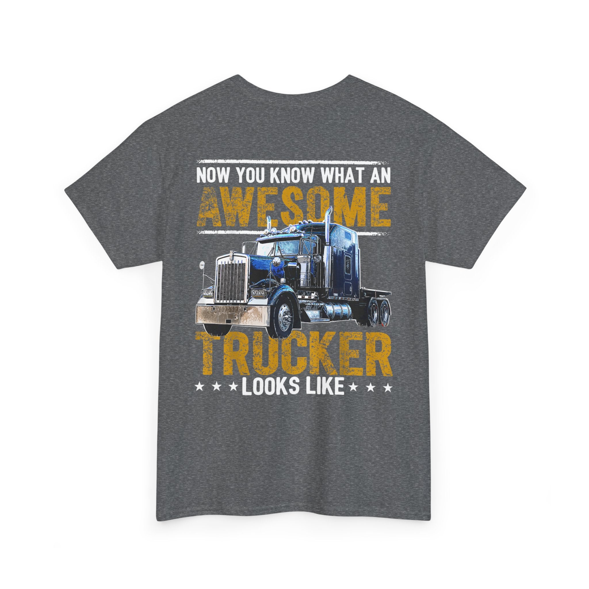 Unisex Heavy Cotton Tee “Now You Know What an Awesome Trucker Looks Like” Funny Truck Driver T-Shirt