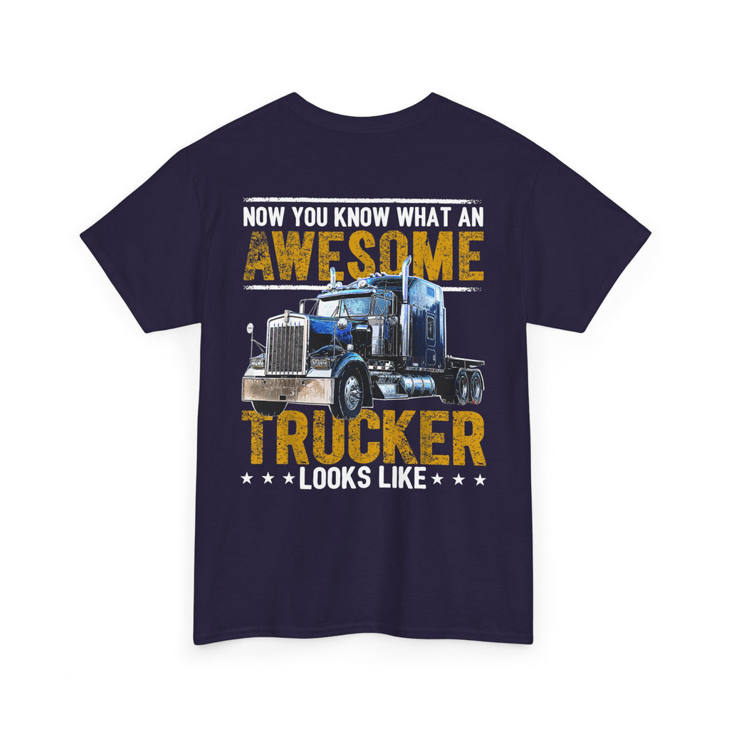 Unisex Heavy Cotton Tee “Now You Know What an Awesome Trucker Looks Like” Funny Truck Driver T-Shirt