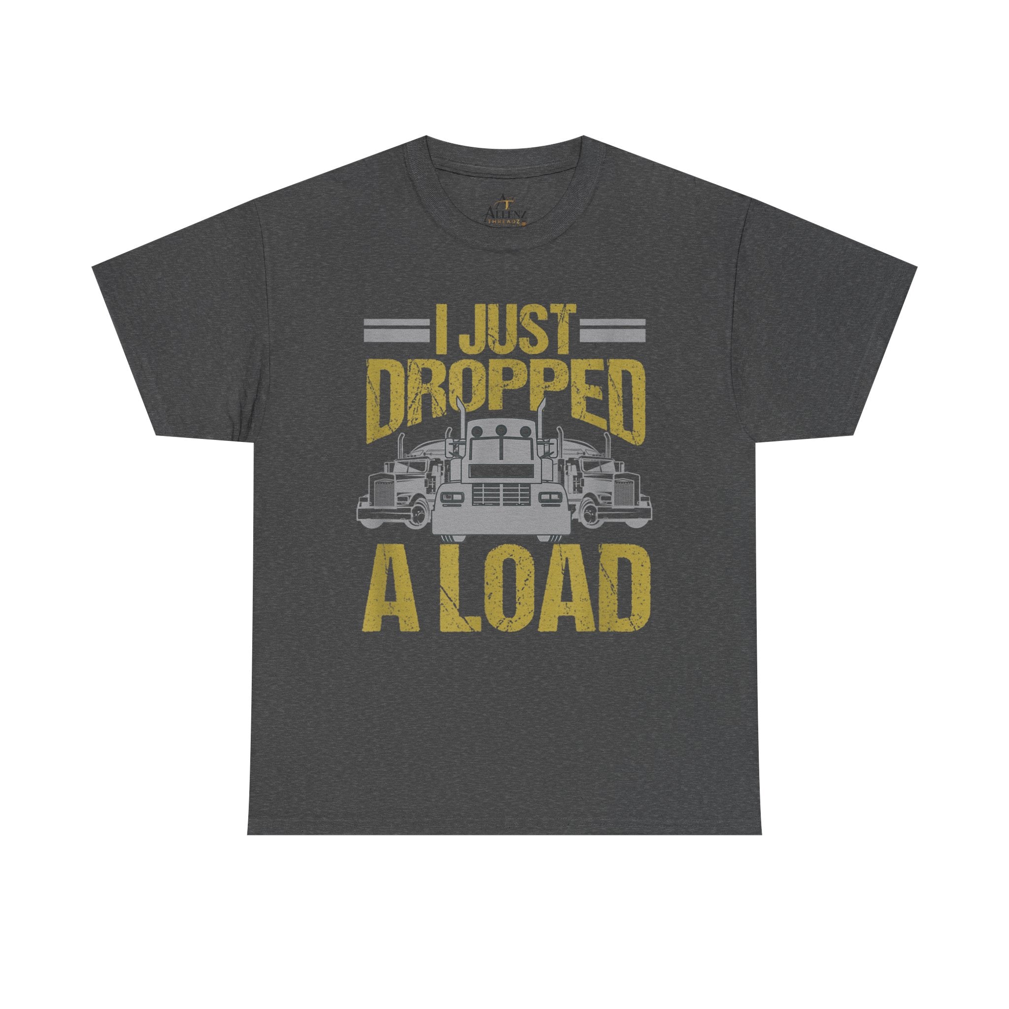 Unisex Heavy Cotton Tee   “I Just Dropped A Load” Funny Truck Driver T-Shirt