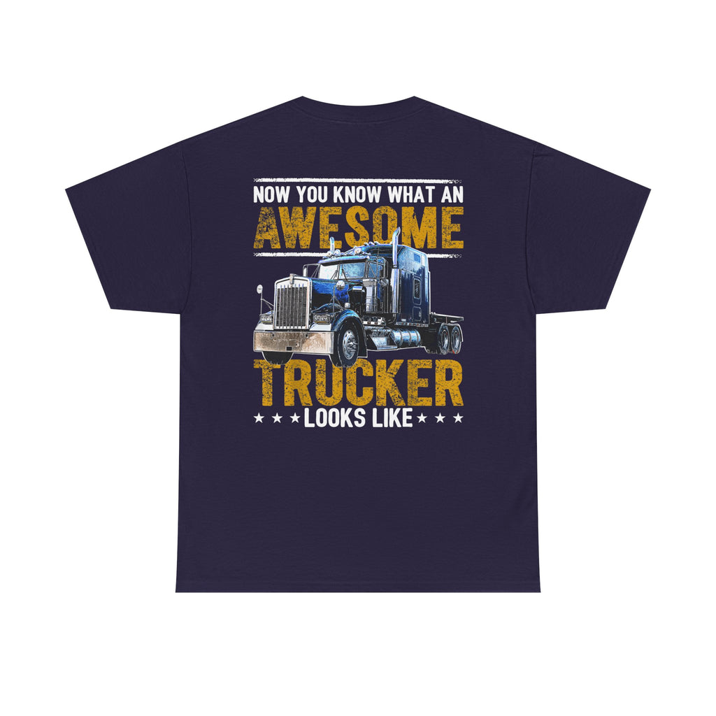 Unisex Heavy Cotton Tee “Now You Know What an Awesome Trucker Looks Like” Funny Truck Driver T-Shirt