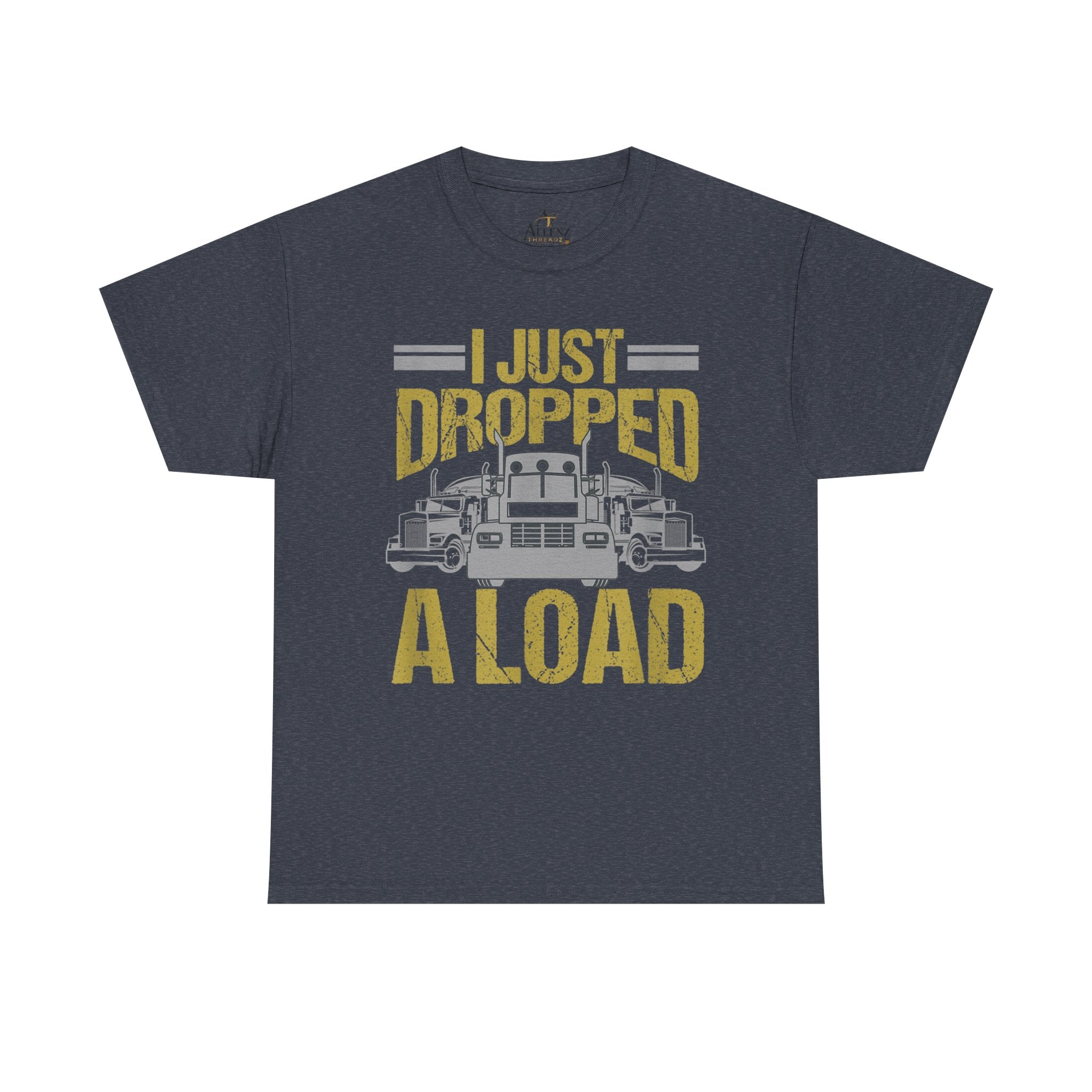 Unisex Heavy Cotton Tee   “I Just Dropped A Load” Funny Truck Driver T-Shirt