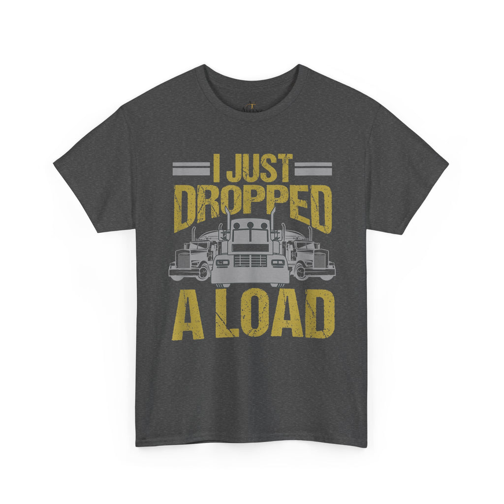 Unisex Heavy Cotton Tee   “I Just Dropped A Load” Funny Truck Driver T-Shirt